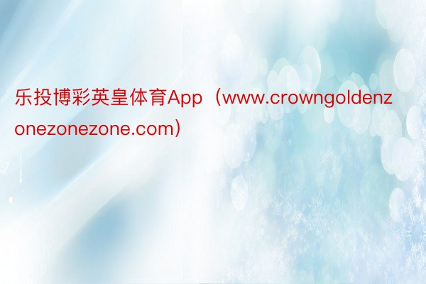 乐投博彩英皇体育App（www.crowngoldenzonezonezone.com）